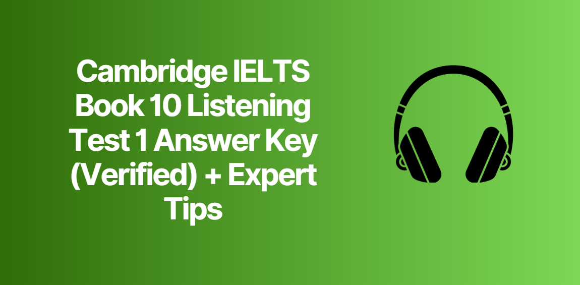 Cambridge IELTS Book 10 Listening Test 1 Answer Key (Verified) + Expert Tips